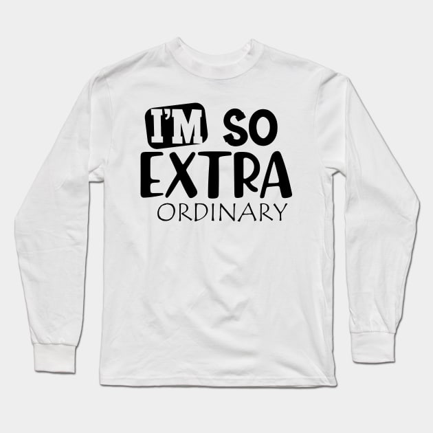 I'm so extra ordinary Long Sleeve T-Shirt by KC Happy Shop